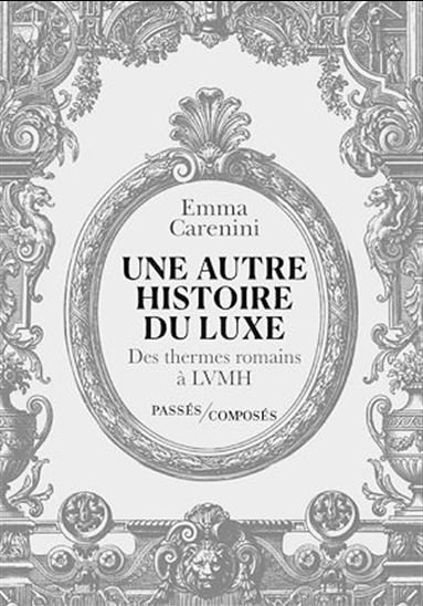 Une autre histoire du luxe : des thermes romains à LVMH - EMMA CARENINI