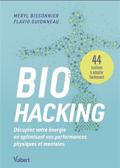 Biohacking : décuplez votre énergie en optimisant vos performances physiques et mentales : 44 routines à adopter facilement - MÉRYL BISSONNIER - FLAVIO GUIONNEAU