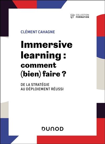 Immersive learning : comment (bien) faire ? : de la stratégie au déploiement réussi - CLÉMENT CAHAGNE