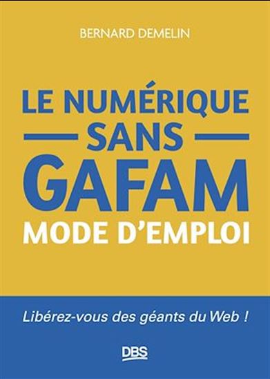 Le numérique sans GAFAM mode d'emploi - BERNARD DEMELIN