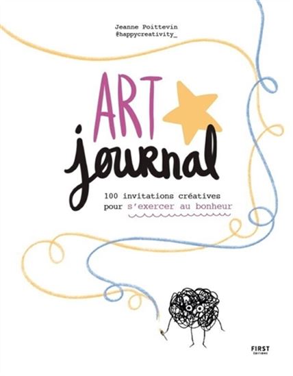 Art journal : 100 invitations créatives pour s'exercer au bonheur - JEANNE POITTEVIN