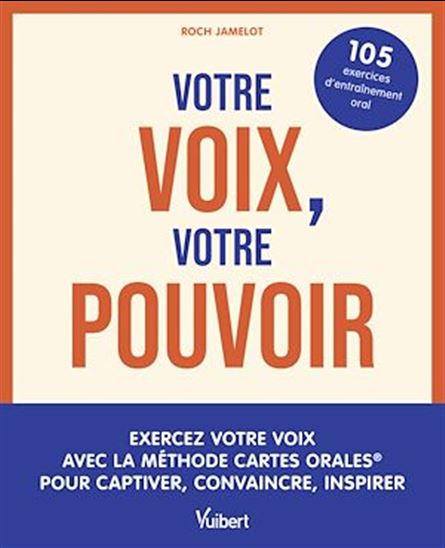 Votre voix, votre pouvoir : exercez votre voix avec la méthode cartes orales pour captiver, convaincre, inspirer - ROCH JAMELOT