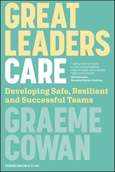 Great Leaders Care: Developing Safe, Resilient and Successful Teams - GRAEME COWAN