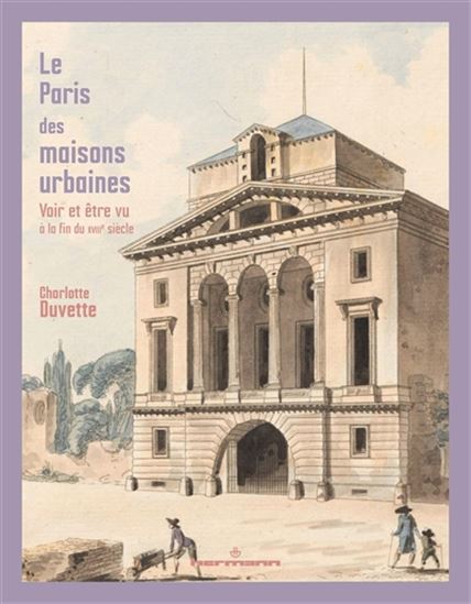 Le Paris des maisons urbaines : voir et être vu à la fin du XVIIIe siècle - CHARLOTTE DUVETTE