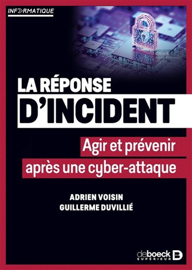 La Réponse d'incident : agir et prévenir après une cyber-attaque - ADRIEN VOISIN - GUILLERME DUVILLIÉ