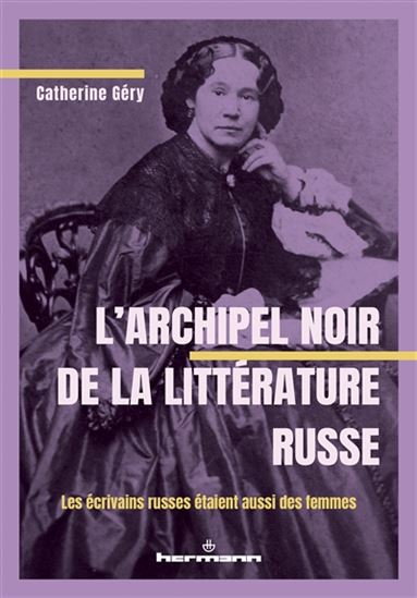 L'Archipel noir de la littérature russe : les écrivains russes étaient aussi des femmes ! - CATHERINE GÉRY