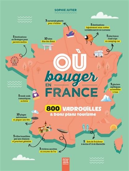 Où bouger en France : 800 vadrouilles & bons plans tourisme - SOPHIE JUTIER
