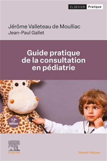 Guide pratique de la consultation en pédiatrie N. éd. - JÉRÔME VALLETEAU DE MOUILLAC - JEAN-PAUL GALLET