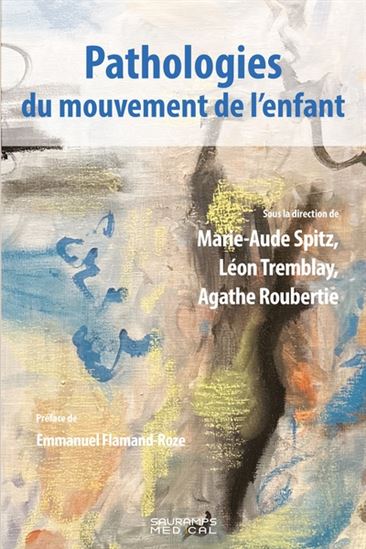 Pathologies du mouvement de l’enfant - MARIE-AUDE SPITZ - LÉON TREMBLAY - AGATHE ROUBERTIE