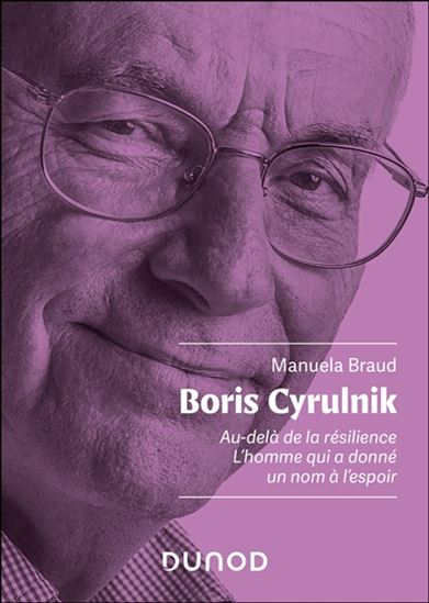 Boris Cyrulnik : au-delà de la résilience : l'homme qui a donné un nom à l'espoir - MANUELA BRAUD