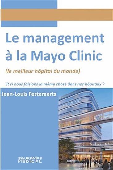 Le management à la Mayo Clinic : Et si nous faisons la même chose dans nos hôpitaux ? - JEAN-LOUIS FESTERAERTS