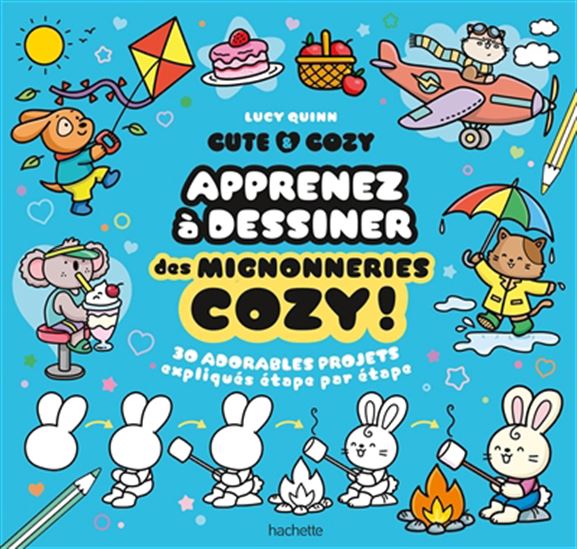Cute & cosy : apprenez à dessiner des mignonneries cozy ! : 30 adorables projets expliqués étape par étape - LUCY QUINN