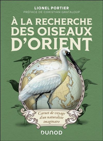 À la recherche des oiseaux d'Orient : carnet de voyage d'un naturaliste imaginaire - LIONEL PORTIER