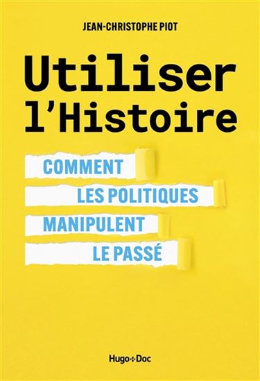 Utiliser l'histoire : comment les politiques manipulent le passé - JEAN-CHRISTOPHE PIOT