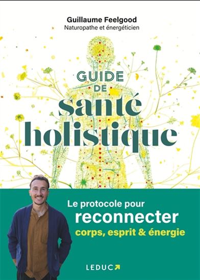 Guide de santé holistique : le protocole pour reconnecter corps, esprit & énergie - GUILLAUME FEELGOOD