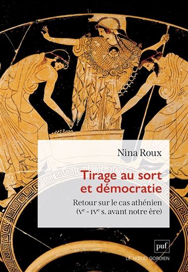Tirage au sort et démocratie : retour sur le cas athénien (Ve-IVe s. avant notre ère) - NINA ROUX