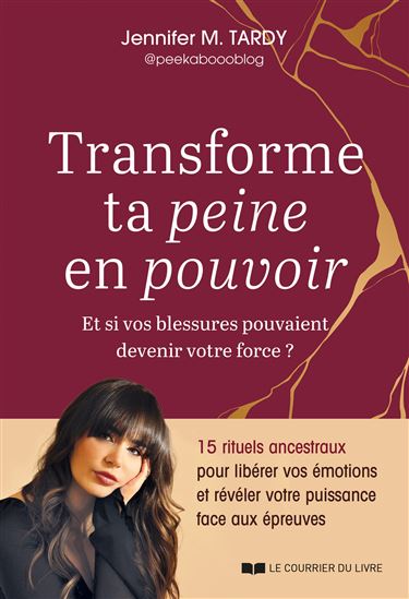 Transforme ta peine en pouvoir : et si vos blessures pouvaient devenir votre force ? - JENNIFER M TARDY