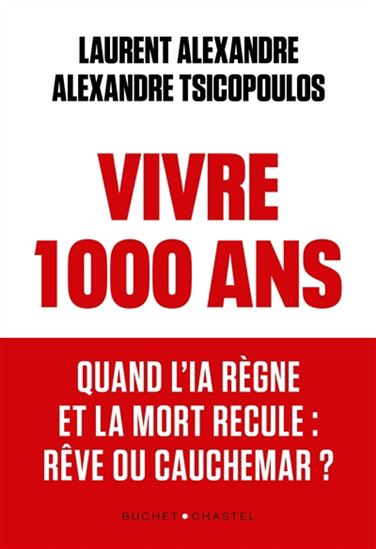 Vivre 1000 ans : quand l'IA règne et la mort recule : rêve ou cauchemar ? - LAURENT ALEXANDRE - ALEXANDRE TSICOPOULOS