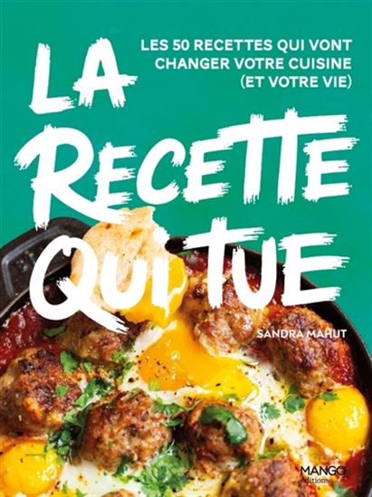 La Recette qui tue : les 50 recettes qui vont changer votre cuisine (et votre vie) - SANDRA MAHUT