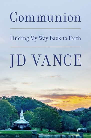 Communion : Finding My Way Back to Faith - J D VANCE