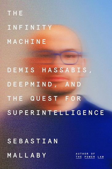 The Infinity Machine : Demis Hassabis, DeepMind, and the Quest for Superintelligence - SEBASTIAN MALLABY