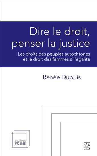 Dire le droit, penser la justice : Les droits des peuples autochtones et le droit des femmes à l'égalité - RENÉE DUPUIS