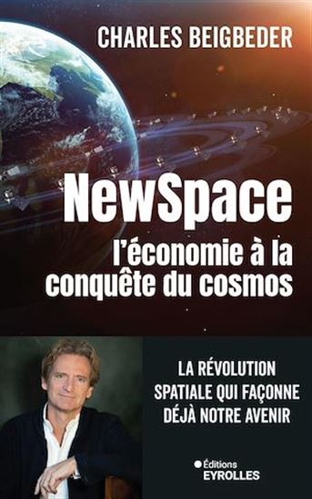 Newspace, l'économie à la conquête du cosmos : la révolution spatiale qui façonne déjà notre avenir - CHARLES BEIGBEDER