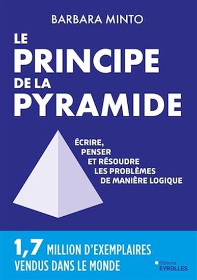 Le Principe de la pyramide : écrire, penser et résoudre les problèmes de manière logique N. éd. - BARBARA MINTO
