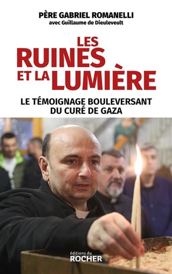 Les Ruines et la lumière : le témoignage bouleversant du curé de Gaza - GABRIEL ROMANELLI