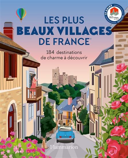 Les Plus beaux villages de France : 184 destinations de charme à découvrir : le guide officiel N. éd. - LES PLUS BEAUX VILLAGES DE FRANCE