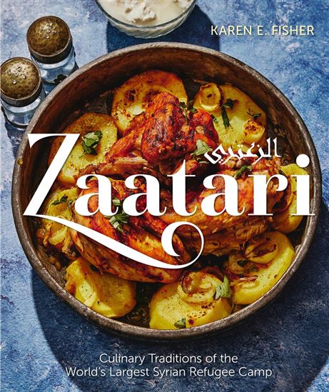 Zaatari: Culinary Traditions of the World's Largest Syrian Refugee Camp - KAREN E FISHER - ALEX LAU