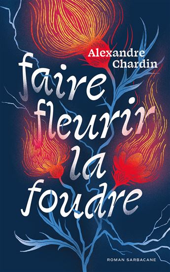 Faire fleurir la foudre - ALEXANDRE CHARDIN