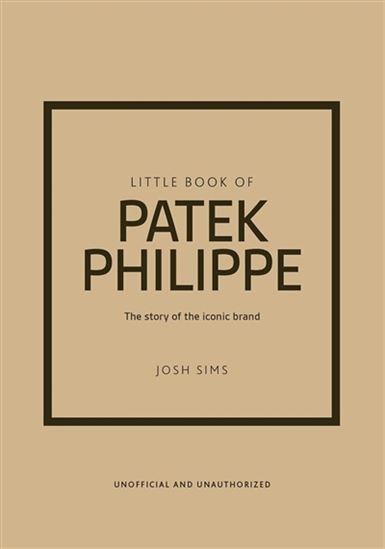 Little book of Patek Philippe : the story of the iconic brand - JOSHUA SIMS