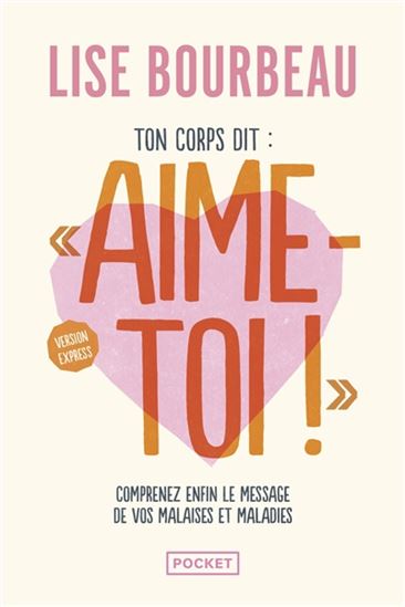 Ton corps dit Aime-toi ! : comprenez enfin le message de vos malaises et maladies - LISE BOURBEAU