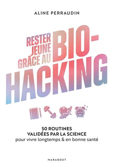 Rester jeune grâce au biohacking : 50 routines validées par la science pour vivre longtemps & en bonne santé - ALINE PERRAUDIN