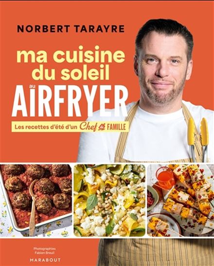 Ma cuisine du soleil : airfryer : les recettes d'été d'un chef de famille - NORBERT TARAYRE