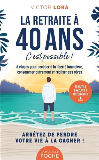 La Retraite à 40 ans, c'est possible ! : 8 étapes pour accéder à la liberté financière, consommer autrement et réaliser ses rêves - ALIX LEFIEF-DELCOURT - VICTOR LORA