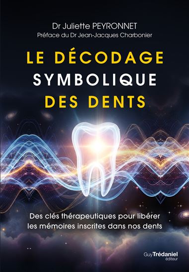 Le Décodage symbolique des dents : des clés thérapeutiques pour libérer les mémoires inscrites dans nos dents - JULIETTE PEYRONNET