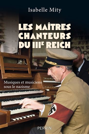 Les Maîtres-chanteurs du Troisième Reich : musiques et musiciens sous le nazisme - ISABELLE MITY