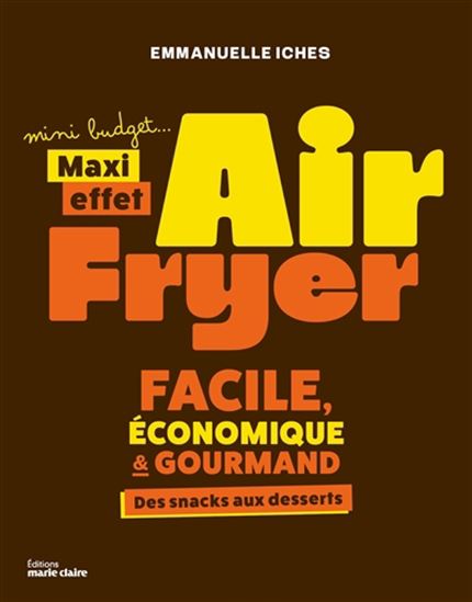 Air fryer mini budget..., maxi effet : facile, économique & gourmand : des snacks aux desserts - EMMANUELLE ICHES