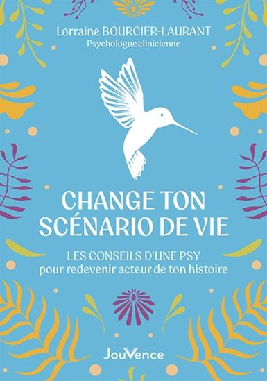 Change ton scénario de vie : les conseils d'une psy pour redevenir acteur de ton histoire - LORRAINE BOURCIER-LAURANT