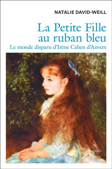 La Petite fille au ruban bleu : Le monde disparu d'Irène Cahen d'Anvers - NATALIE DAVID-WEILL