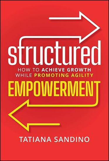 Structured Empowerment: How to Achieve Growth While Promoting Agility - TATIANA SANDINO