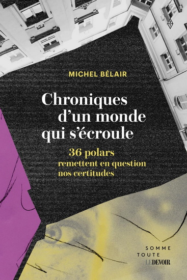 Chroniques d'un monde qui s'écroule : 36 polars qui remettent tout en question - MICHEL BÉLAIR