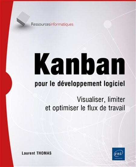 Kanban pour le développement logiciel : visualiser, limiter et optimiser le flux de travail - LAURENT THOMAS