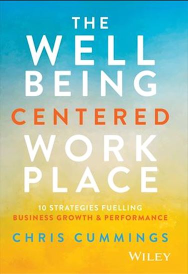 The Wellbeing Centered Workplace: 10 Strategies Fuelling Business Growth & Performance - CHRIS CUMMINGS