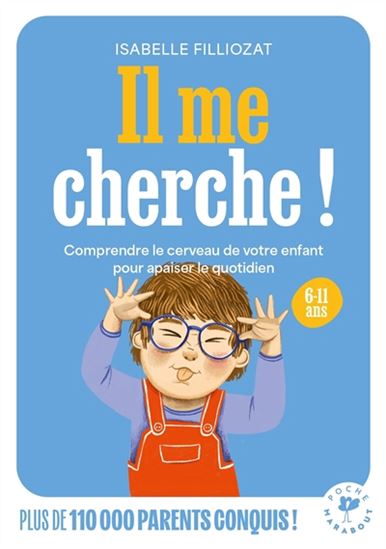 Il me cherche ! : comprendre le cerveau de votre enfant pour apaiser le quotidien : 6-11 ans N. éd. - ISABELLE FILLIOZAT