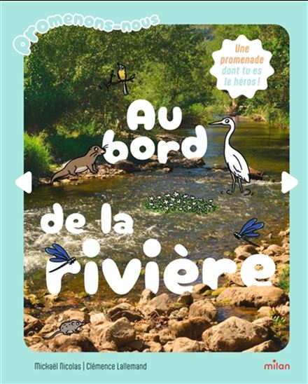 Au bord de la rivière : une promenade dont tu es le héros ! - MICKAËL NICOLAS - CLÉMENCE LALLEMAND