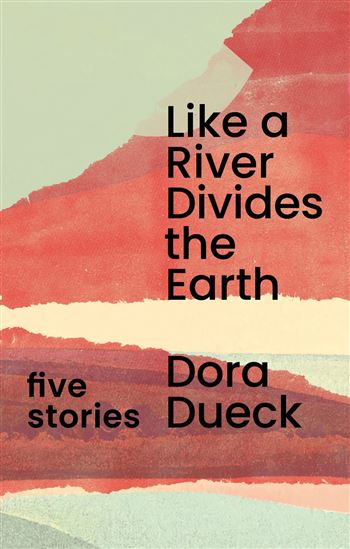 Like a River Divides the Earth - DORA DUECK
