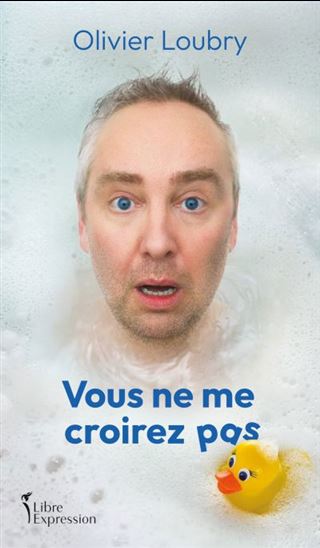 Vous ne me croirez pas - OLIVIER LOUBRY